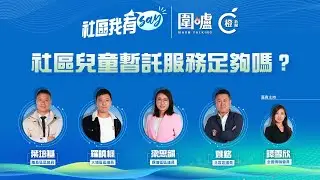 社區我有SAY｜社區兒童暫託服務足夠嗎？ 配額少難配合區內需求