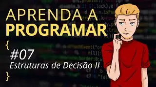 Aprenda a programar - #07 Estruturas de decisão II