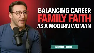 You CAN Balance Career, Family, and Faith &mdash; Here&rsquo;s How | Simon Sinek
