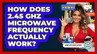 How Does 2.45 GHz Microwave Frequency Actually Work? - Home Appliance Report