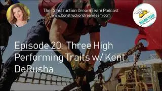 Construction Dream Team Episode 20 Three High Performing Traits Kent DeRusha