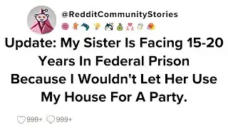|FULL STORY| Update: My Sister Is Facing 15-20 Years In Federal Prison Because I Wouldn't Let Her...