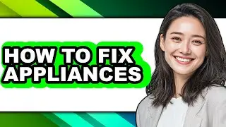 How to Fix Appliances (full Guide)
