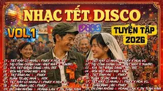 NHẠC TẾT DISCO 2026 | VOL.1 | TUYỂN TẬP  XUÂN HAY NHẤT | NGHE LÀ THẤY TẾT MAY MẮN CẢ NĂM …