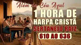 1 HORA DE HARPA CRISTÃ - SERTANEJO RAIZ - ALÉM DO CÉU AZUL - HINOS 610 AO 636