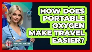 How Does Portable Oxygen Make Travel Easier? - COPD Care Collective