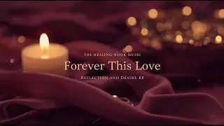The Healing Nook Music &ndash; Forever This Love | Reflection and Desire EP