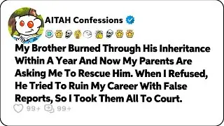 My Brother Burned Through His Inheritance Within A Year And Now Wants Me To… Reddit Family Stories