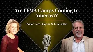 Are FEMA Camps Coming to America? | with Pastor Tom and Tina Griffin