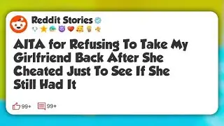AITA for Refusing To Take My Girlfriend Back After She Cheated Just To See If She Still #reddit 