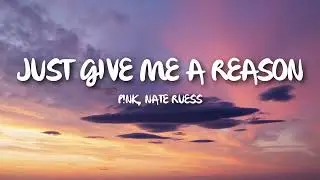 P!nk - Just Give Me A Reason (Lyrics) ft. Nate Ruess