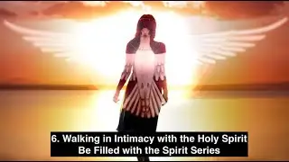 6. Walking in Intimacy with the Holy Spirit (Be Filled with the Holy Spirit series)