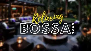 The Smooth Rhythms of Relaxing Bossa Nova Jazz | Bossa Nova vibes