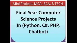 Final Year Computer Science Projects In (Python, C#, PHP, Chatbot)