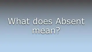 What does Absent mean?