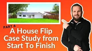 Part 6: A House Flip Case Study from Start To Finish | Brant Phillips