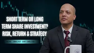 Short Term or Long Term Share Investment? Risk, Return & Strategy | Explained by Analyst Sam Chalise