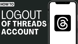 How To Logout Of Threads Account - Full Guide 2023