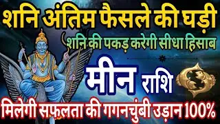 मीन राशि शनि अंतिम फैसले की घड़ी,शनि की पकड़ करेगी सीधा हिसाब सफलता की गगनचुंबी उड़ान 