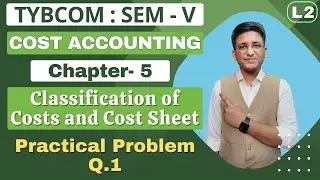 Classification of Costs and Cost Sheet || TYBCOM || Cost Accounting | Semester 5 | Problem Q.1