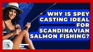 Why Is Spey Casting Ideal For Scandinavian Salmon Fishing? - Chasing Big Fish