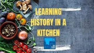 Learning History in a Kitchen