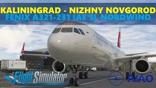 MSFS | Kaliningrad UMKK  - Nizhny Novgorod UWGG | Nordwind Fenix A321 IAE SL | IVAO [RU]