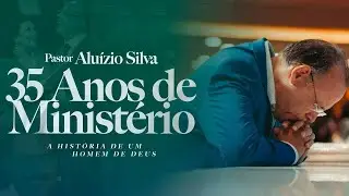 Pastor Aluizio Silva | 35 anos de Ministério - A história de um homem de Deus