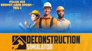 Deconstruction Simulator Folge #15 Beent aber Eigen - Teil 1