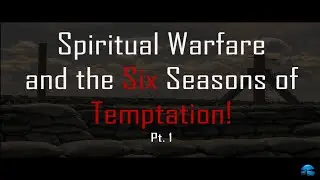 Spiritual Warfare and Six Seasons of Temptation Pt. 1 || w/Pastor Behm