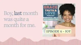 From the Grace, Truth, and Love Podcast Episode 6 - JOY