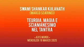 TEURGIA, MAGIA e SCIAMANESIMO nel TANTRA, con Swami Shankar Kulanath (Marco Scarinci)