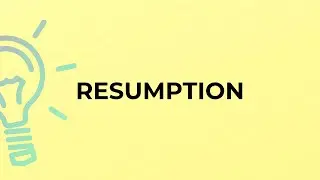 What is the meaning of the word RESUMPTION?
