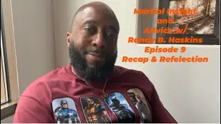 Martial Insight and Advice episode 9 (Recap & Reflection)
