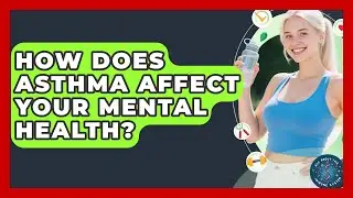 How Does Asthma Affect Your Mental Health? - All About the Immune System