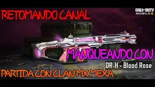 Retomando Canal//Manqueando con DRH Blood Rose//Partida con clan MEXAMAFIA//COD MOBILE