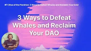 #7 | Rise of the Plankton: 3 Ways to Defeat Whales and Reclaim Your DAO