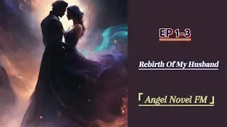 REBIRTH OF MY HUSBAND 1-3 ||New Story||Create By Angel Novel FM | AUDIO FM |