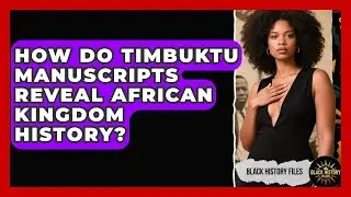 How Do Timbuktu Manuscripts Reveal African Kingdom History? - Black History Files