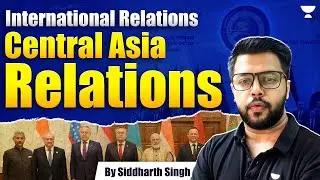 India Central Asia Relations | International Relations | UPSC | Siddharth Singh
