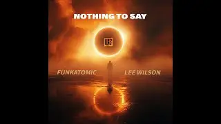 Funkatomic, Lee Wilson - Nothing To Say (Funkatomic Radio)