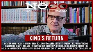 No Compromise Radio: Video Episode 16: &ldquo;King's Return&rdquo; with Pastor Mike Abendroth