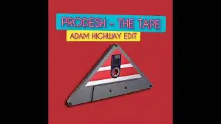 Prodesh - The Tape (Adam Highway Edit)