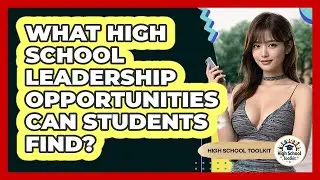 What High School Leadership Opportunities Can Students Find? - High School Toolkit