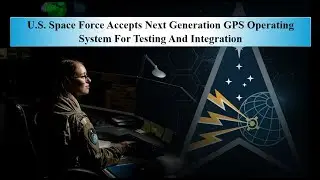 U S  Space Force Accepts Next Generation GPS Operating System For Testing And Integration