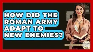 How Did The Roman Army Adapt To New Enemies? - Europe Through the Ages