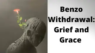 Benzo Withdrawal:  Grief and Grace