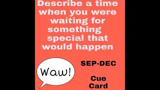 Describe a time when you were waiting for something special that would happen//Sep-Dec cue cards