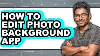 How to Edit Photo Background App - Easy Guide