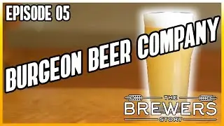The Brewers Story - Episode 05 - Burgeon Beer Company